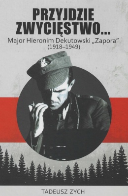 Przyjdzie zwycięstwo... Major Hieronim Dekutowski 