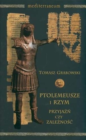 Ptolemeusze i Rzym. Przyjaźń czy zależność? Stosunki polityczne w latach 273 - 43 p.n.e.
