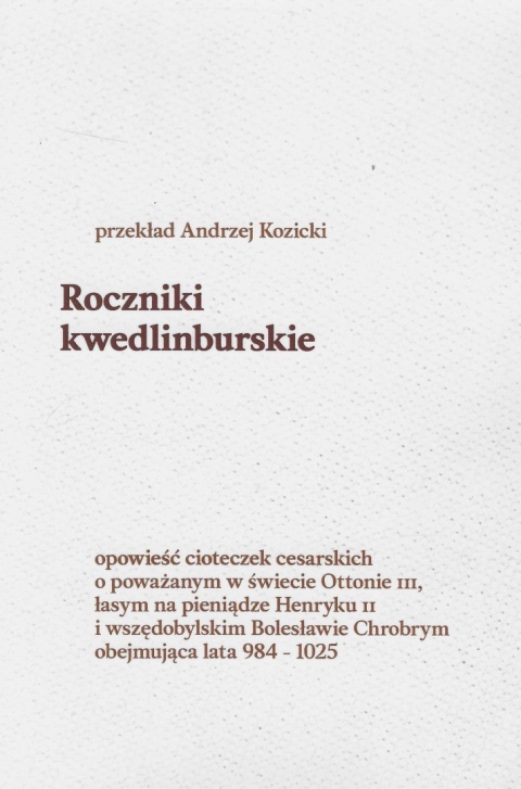 Roczniki kwedlinburskie. Opowieść cioteczek cesarskich o poważnym w świecie Ottonie III, łasym na pieniądze Henryku II i ... Roczniki kwedlinburskie. Opowieść cioteczek cesarskich o poważnym w świecie Ottonie III, łasym na pieniądze Henryku II i ...