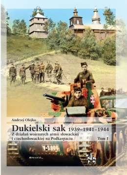 Dukielski sak 1939 - 1941 - 1944. Z działań wojennych armii słowackiej i czechosłowackiej na Podkarpaciu. Tom I