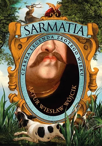Sarmatia - czarna legenda złotego wieku Sarmatia - czarna legenda złotego wieku