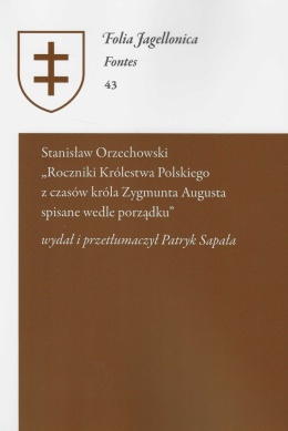 Stanisław Orzechowski - Roczniki Królestwa Polskiego z czasów króla Zygmunta Augusta spisane wedle porządku