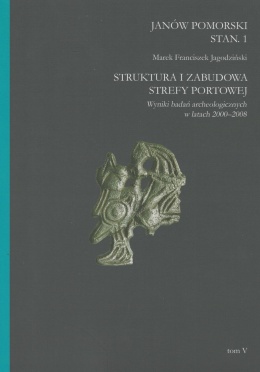 Studia nad Truso tom V. Janów Pomorski Stan. 1 Struktura i zabudowa strefy portowej. Wyniki badań archeologicznych ...