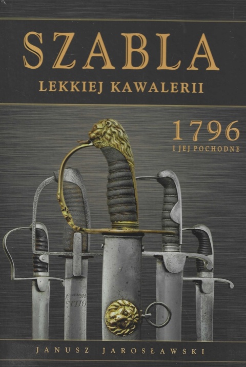 Szabla Lekkiej Kawalerii 1796 i jej pochodne Szabla Lekkiej Kawalerii 1796 i jej pochodne