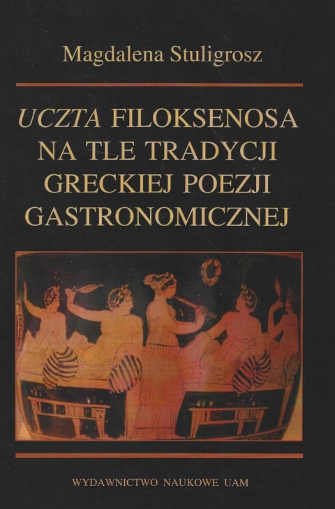 Uczta Filoksenosa na tle tradycji greckiej poezji gastronomicznej Uczta Filoksenosa na tle tradycji greckiej poezji gastronomicznej