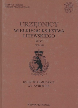 Urzędnicy Wielkiego Księstwa Litewskiego Spisy Tom III. Księstwo Żmudzkie XV-XVII wiek