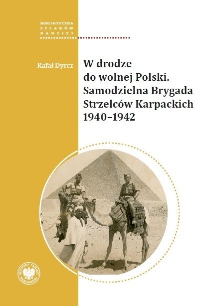 W drodze do wolnej Polski. Samodzielna Brygada Strzelców Karpackich. Seria: Biblioteczka Szlaków Nadziei W drodze do wolnej Polski. Samodzielna Brygada Strzelców Karpackich. Seria: Biblioteczka Szlaków Nadziei