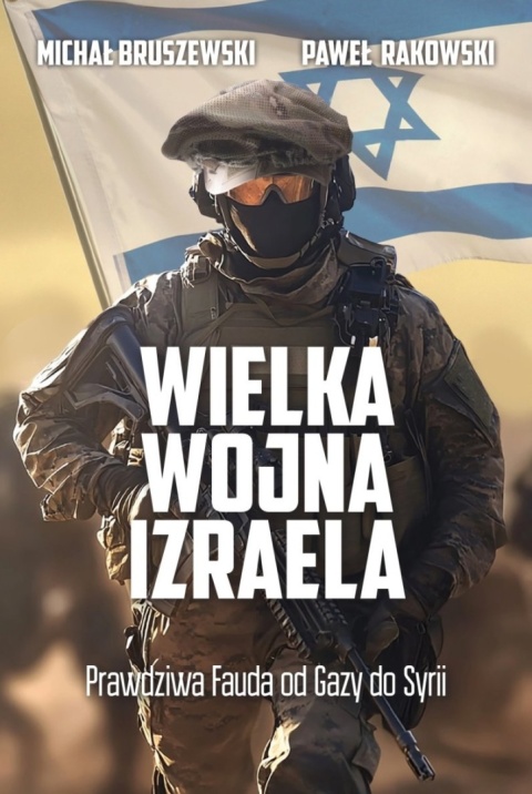Wielka wojna Izraela. Prawdziwa Fauda od Gazy do Syrii Wielka wojna Izraela. Prawdziwa Fauda od Gazy do Syrii