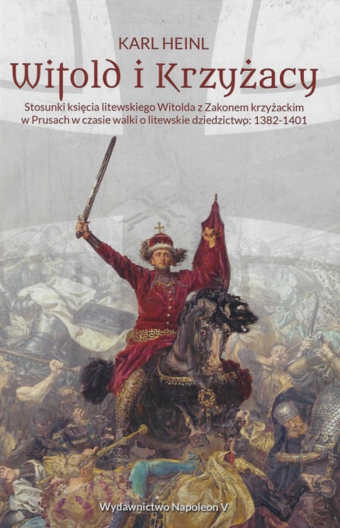 Witold i Krzyżacy. Stosunki księcia litewskiego Witolda z zakonem krzyżackim w Prusach w czasie walki o litewskie dziedzictwo Witold i Krzyżacy. Stosunki księcia litewskiego Witolda z zakonem krzyżackim w Prusach w czasie walki o litewskie dziedzictwo