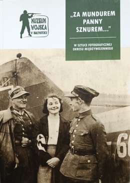 Za mundurem panny sznurem… W sztuce fotograficznej okresu międzywojennego