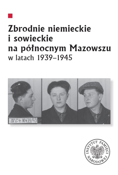 Zbrodnie niemieckie i sowieckie na Północnym Mazowszu w latach 1939 - 1945 Zbrodnie niemieckie i sowieckie na Północnym Mazowszu w latach 1939 - 1945