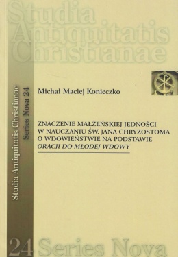 Znaczenie małżeńskiej jedności w nauczaniu św. Jana Chryzostoma o wdowieństwie na podstawie Oracji do młodej wdowy