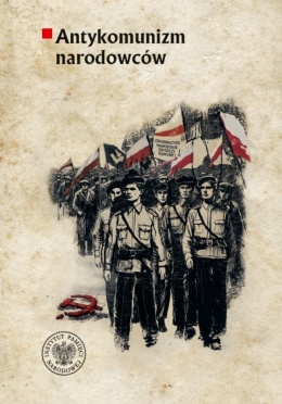 Antykomunizm narodowców. Organizacje polityczne ruchu narodowego wobec komunistów i komunizmu w II Rzeczypospolitej (1918–1939)