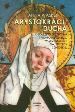 Arystokraci ducha. Obraz społeczeństwa średniowiecznego w Revelationes św. Brygidy szwedzkiej