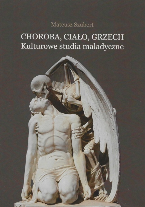 Choroba, ciało, grzech. Kulturowe studia maladyczne Choroba, ciało, grzech. Kulturowe studia maladyczne