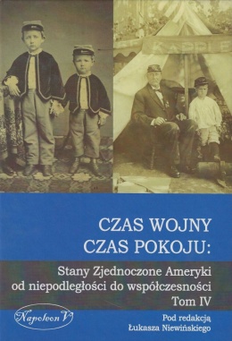 Czas wojny, czas pokoju. Stany Zjednoczone Ameryki od niepodległości do współczesności Tom IV