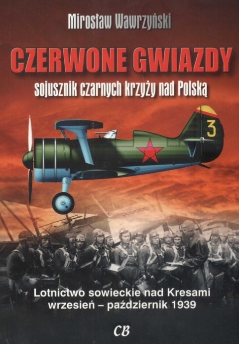 Czerwone Gwiazdy sojusznik czarnych krzyży nad Polską. Lotnictwo sowieckie nad Kresami wrzesień - październik 1939 Czerwone Gwiazdy sojusznik czarnych krzyży nad Polską. Lotnictwo sowieckie nad Kresami wrzesień - październik 1939