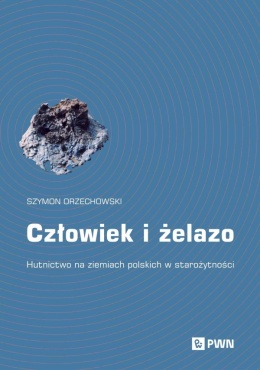 Człowiek i żelazo. Hutnictwo na ziemiach polskich w starożytności