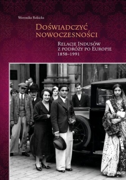 Doświadczyć nowoczesności. Relacje Indusów z podróży po Europie 1858 - 1991