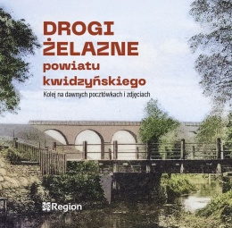 Drogi żelazne powiatu kwidzyńskiego. Kolej na dawnych pocztówkach i zdjęciach
