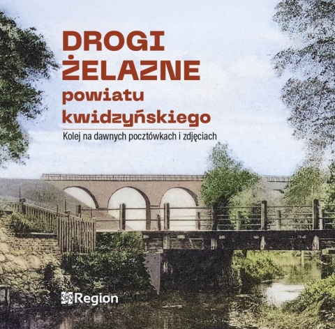 Drogi żelazne powiatu kwidzyńskiego. Kolej na dawnych pocztówkach i zdjęciach Drogi żelazne powiatu kwidzyńskiego. Kolej na dawnych pocztówkach i zdjęciach
