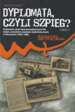 Dyplomata, czyli szpieg? Cz. 2. Exempla. Działalność służb kontrwywiadowczych PRL wobec zachodnich placówek dyplomatycznych