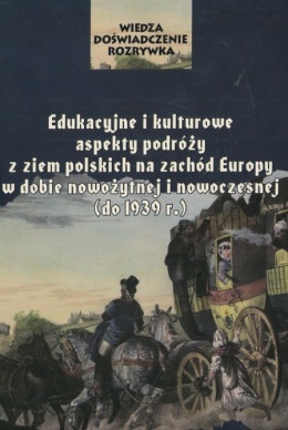 Edukacyjne i kulturowe aspekty podróży z ziem polskich na zachód Europy w dobie nowożytnej i nowoczesnej (do 1939 r.)