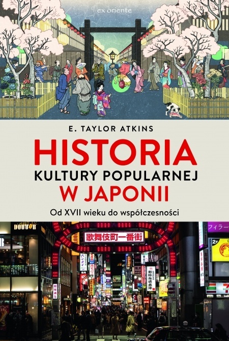 Historia kultury popularnej w Japonii. Od XVII wieku do współczesności Historia kultury popularnej w Japonii. Od XVII wieku do współczesności