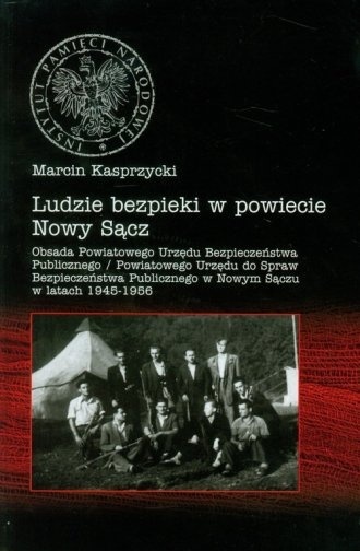 Ludzie bezpieki w powiecie Nowy Sącz. Obsada Powiatowego Urzędu Bezpieczeństwa Publicznego / Powiatowego Urzędu do Spraw ...