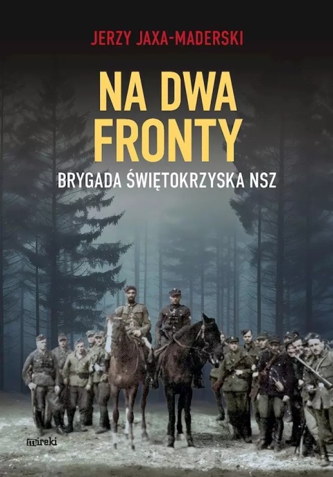 Na dwa fronty. Brygada Świętokrzyska NSZ Na dwa fronty. Brygada Świętokrzyska NSZ