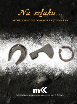 Na szlaku. Archeologiczne odkrycia z Kęt Podlesia