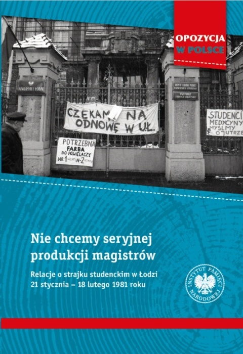 Nie chcemy seryjnej produkcji magistrów. Relacje o strajku studenckim w Łodzi 21 stycznia - 18 lutego 1981 roku Nie chcemy seryjnej produkcji magistrów. Relacje o strajku studenckim w Łodzi 21 stycznia - 18 lutego 1981 roku