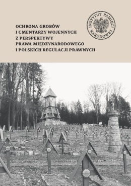 Ochrona grobów i cmentarzy wojennych z perspektywy prawa międzynarodowego i polskich regulacji prawnych