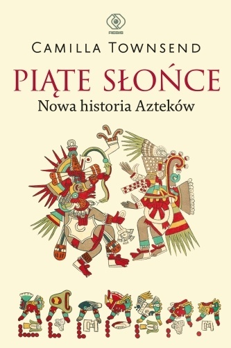 Piąte Słońce. Nowa historia Azteków Piąte Słońce. Nowa historia Azteków
