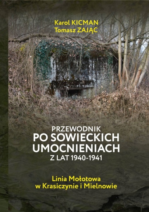 Przewodnik po sowieckich umocnieniach z lat 1940 - 1941. Linia Mołotowa w Krasiczynie i Mielnowie Przewodnik po sowieckich umocnieniach z lat 1940 - 1941. Linia Mołotowa w Krasiczynie i Mielnowie