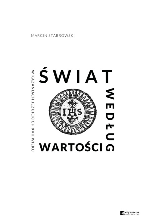 Świat według wartości w kazaniach jezuickich XVII wieku Świat według wartości w kazaniach jezuickich XVII wieku