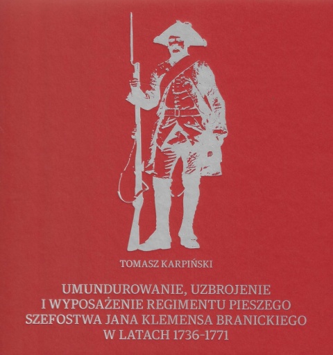 Umundurowanie, uzbrojenie i wyposażenie Regimentu Pieszego szefostwa Jana Klemensa Branickiego w latach 1736-1771 Umundurowanie, uzbrojenie i wyposażenie Regimentu Pieszego szefostwa Jana Klemensa Branickiego w latach 1736-1771