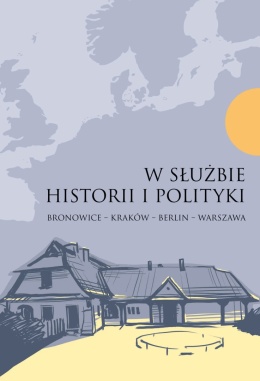 W służbie historii i polityki. Bronowice – Kraków – Berlin – Warszawa. Księga jubileuszowa dedykowana Prof. J. Rydlowi ...