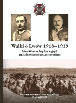 Walki o Lwów 1918 - 1919. Dzienniki bojowe Grup Opracyjnych gen. Leśniewskiego i gen. Jędrzejewskiego