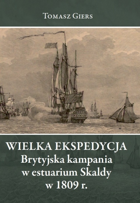 Wielka Ekspedycja. Brytyjska kampania w estuarium Skaldy w 1809 r. Wielka Ekspedycja. Brytyjska kampania w estuarium Skaldy w 1809 r.