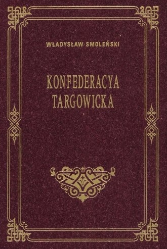 Władysław Smoleński - Konfederacya Targowicka Władysław Smoleński - Konfederacya Targowicka