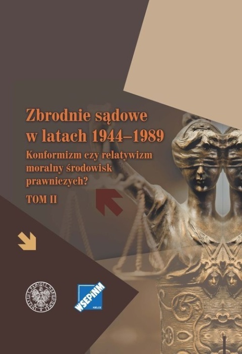 Zbrodnie sądowe w latach 1944-1989. Konformizm czy relatywizm moralny środowisk prawniczych? Tom II