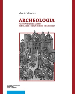 Archeologia średniowiecznych zamków krzyżackich i biskupich ziemi chełmińskiej