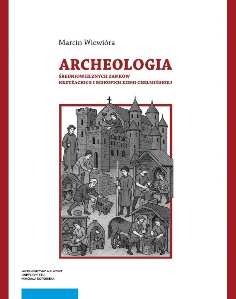 Archeologia średniowiecznych zamków krzyżackich i biskupich ziemi chełmińskiej