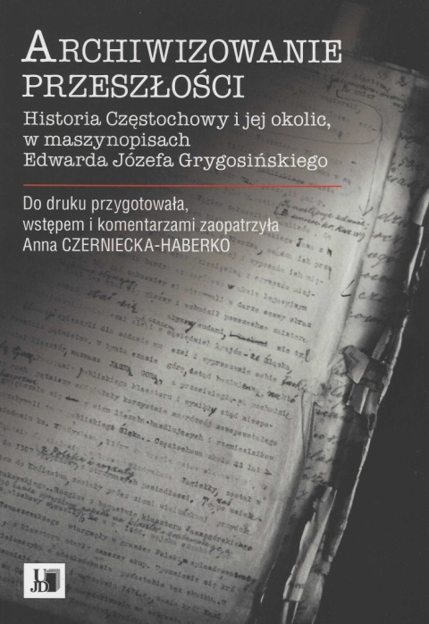 Archiwizowanie przeszłości. Historia Częstochowy i jej okolic w maszynopisach Edwarda Józefa Grygosińskiego