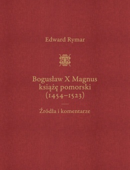 Bogusław X Magnus Książę Pomorski (1454–1523) Biografia II-tomowa