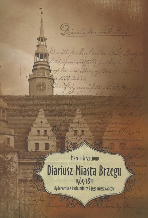 Diariusz miasta Brzegu 1565 - 1811. Wydarzenia z życia miasta i jego mieszkańców