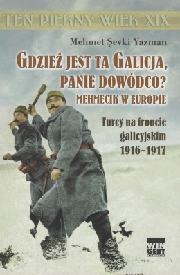 Gdzież jest ta Galicja, panie dowódco? Mehmecik w Europie. Turcy na froncie galicyjskim 1916 - 1917