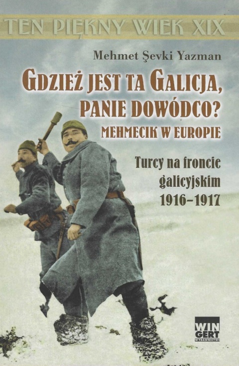 Gdzież jest ta Galicja, panie dowódco? Mehmecik w Europie. Turcy na froncie galicyjskim 1916 - 1917