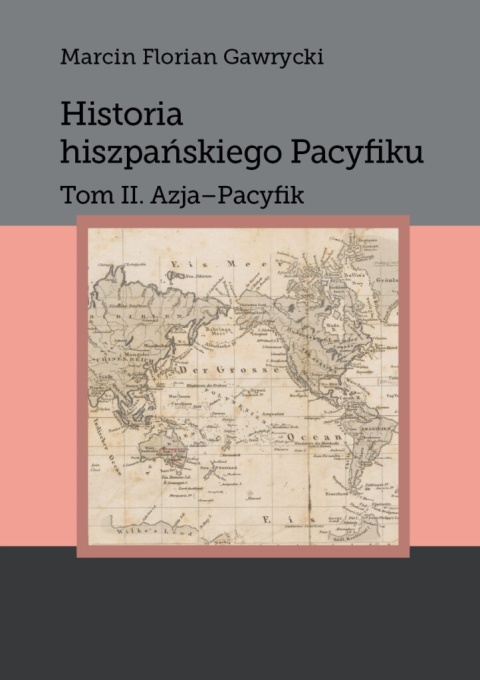 Historia hiszpańskiego Pacyfiku. Tom 2. Azja - Pacyfik Historia hiszpańskiego Pacyfiku. Tom 2. Azja - Pacyfik